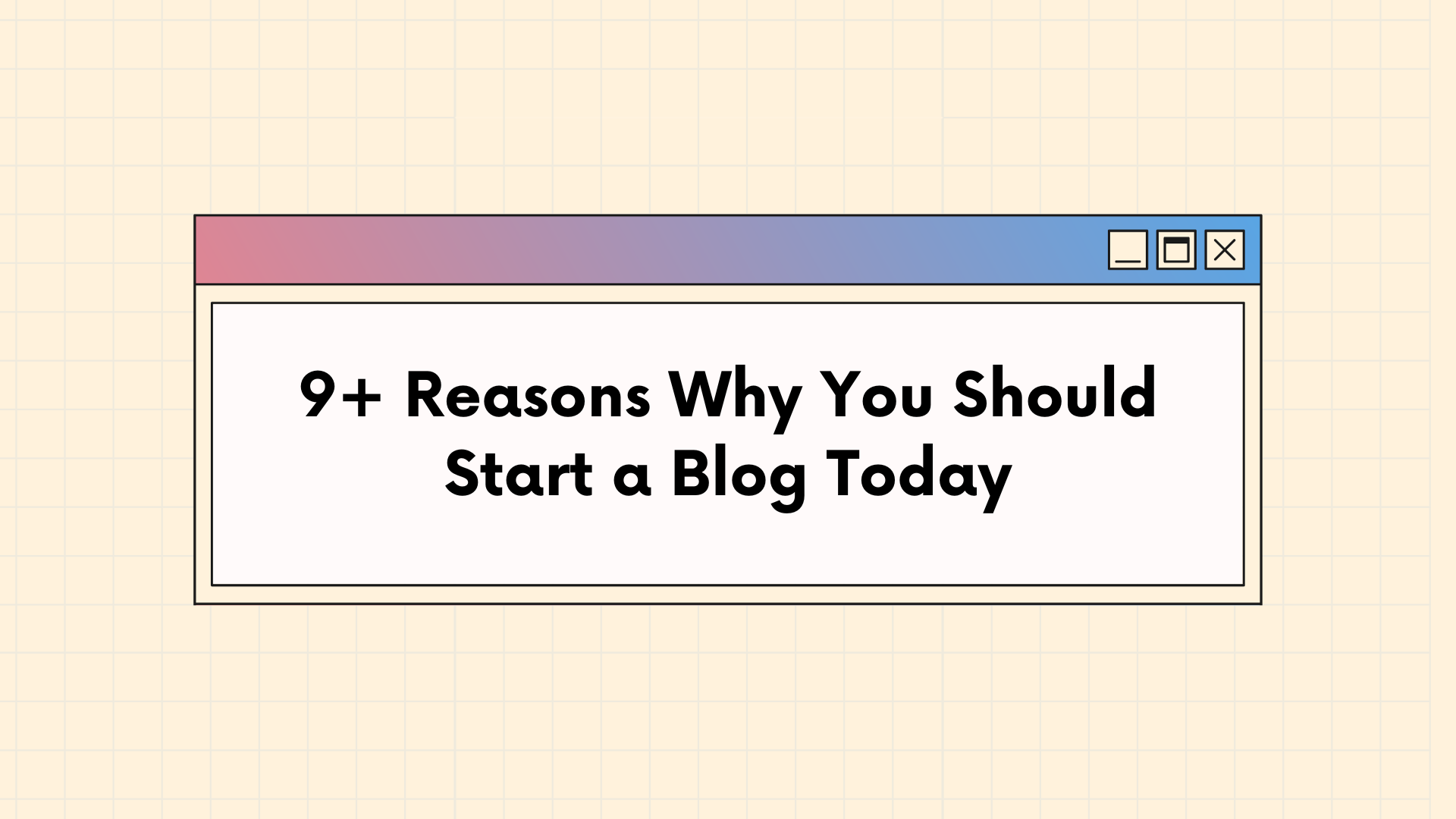 9+ Reasons Why You Should Start a Blog Today