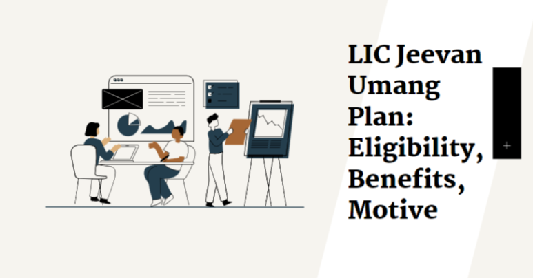 LIC Jeevan Umang Plan: Eligibility, Benefits, Motive