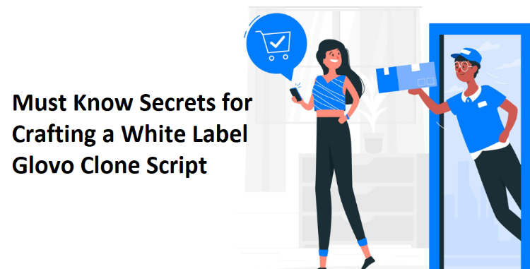 Must Know Secrets for Crafting a White Label Glovo Clone Script