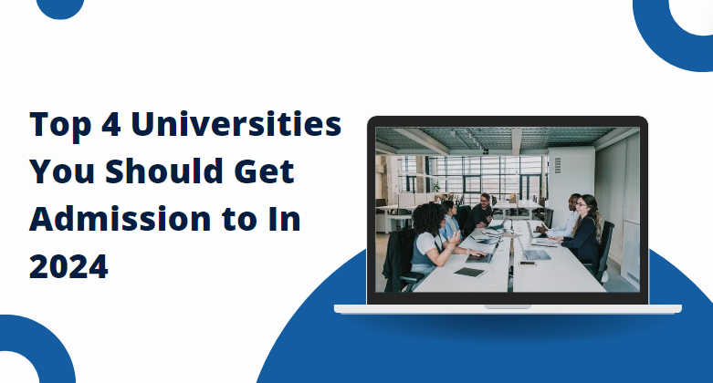 Top 4 Universities You Should Get Admission to In 2024