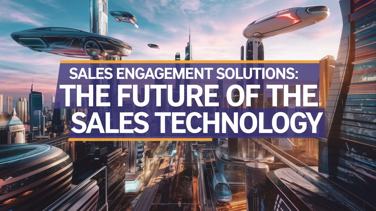 Sales Engagement Solutions: The Future of Sales Technology
