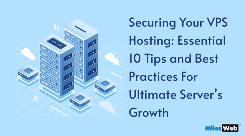Securing Your VPS Hosting: Essential 10 Tips and Best Practices For Ultimate Server’s Growth