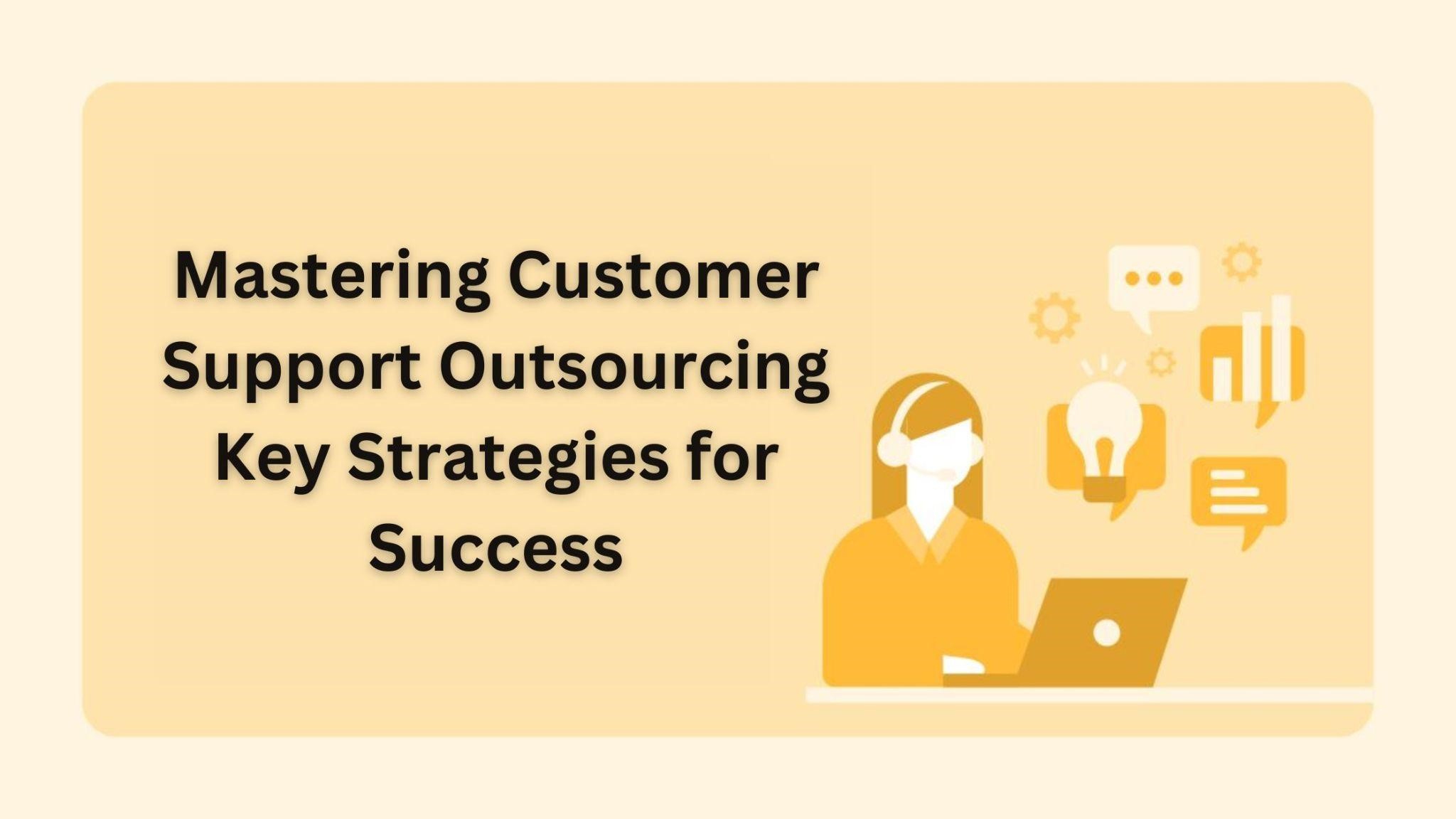 Mastering Customer Support Outsourcing: Key Strategies for Success