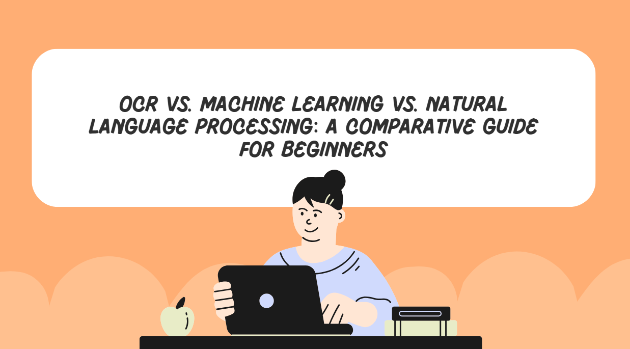 OCR vs. Machine Learning vs. Natural Language Processing: A Comparative Guide for Beginners