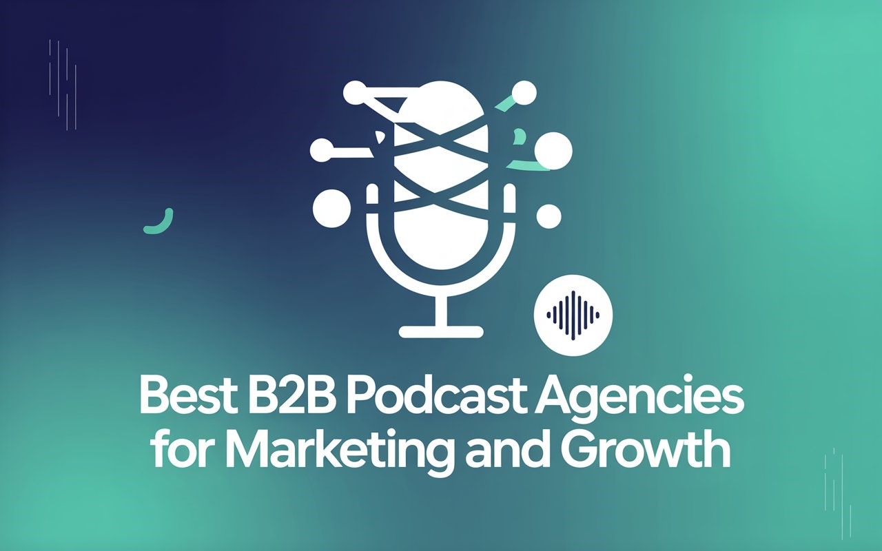 Best B2B Podcast Agencies for Marketing and Growth