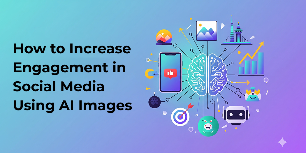 How to Increase Engagement in Social Media Using AI Images