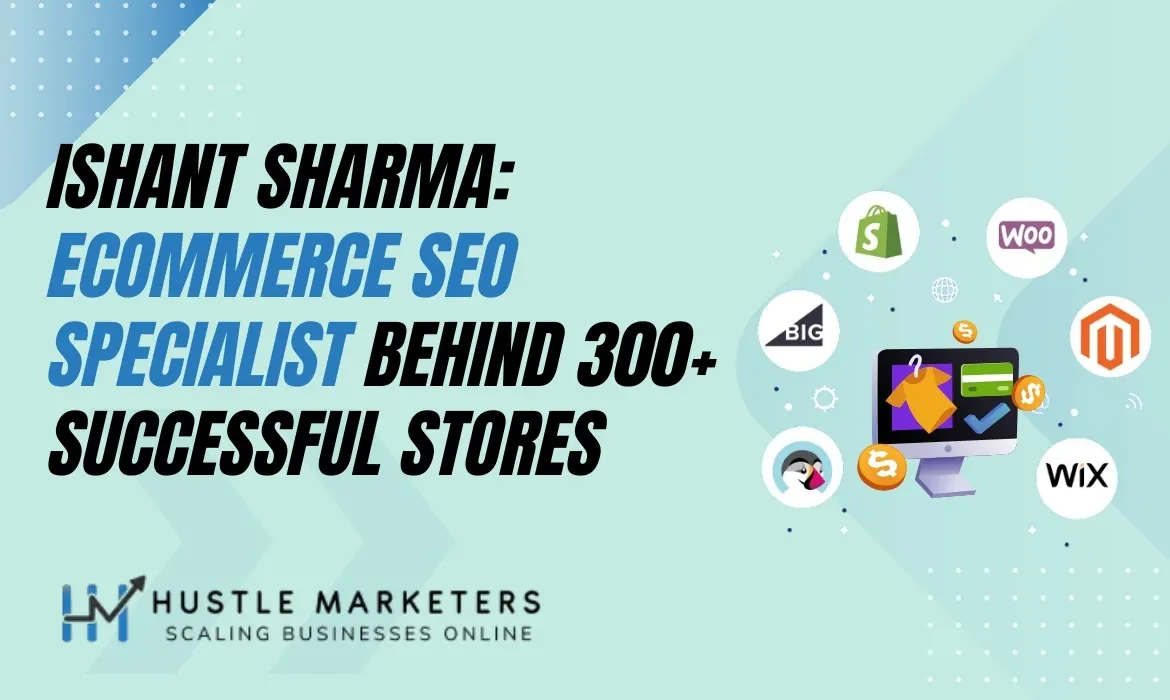 Ishant Sharma: Ecommerce SEO Specialist Behind 300+ Successful Stores
